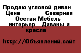 Продаю угловой диван › Цена ­ 40 000 - Северная Осетия Мебель, интерьер » Диваны и кресла   